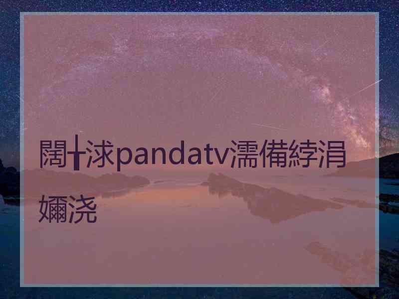 闊╁浗pandatv濡備綍涓嬭浇