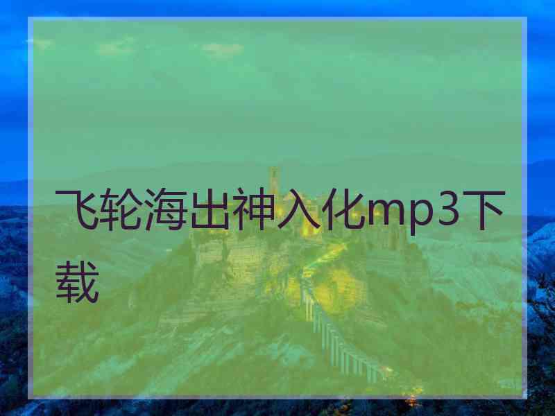 飞轮海出神入化mp3下载