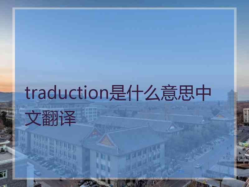 traduction是什么意思中文翻译