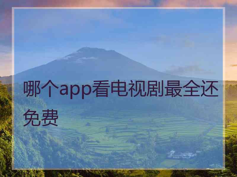 哪个app看电视剧最全还免费