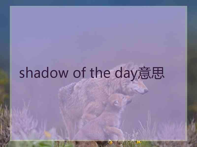 shadow of the day意思