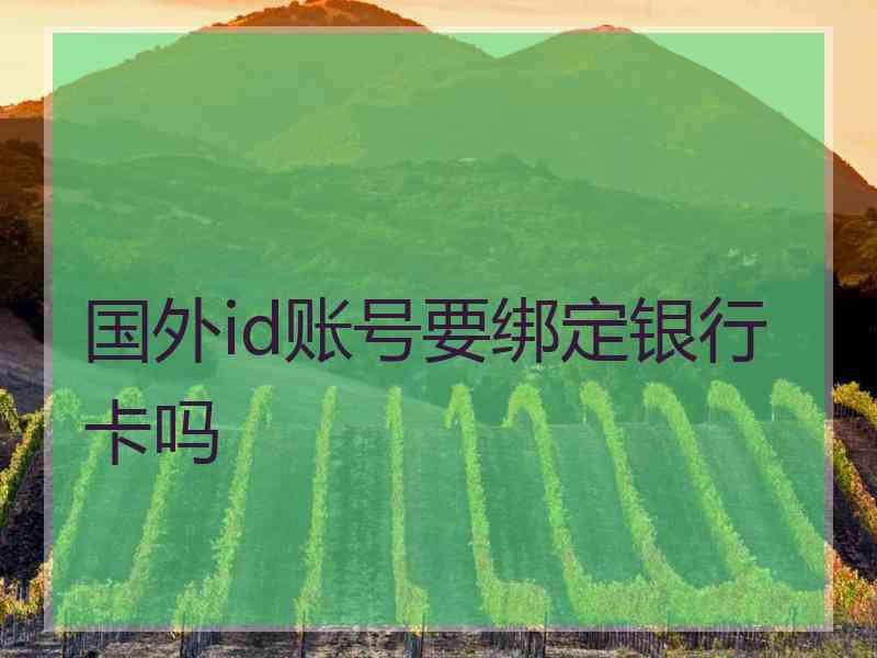 国外id账号要绑定银行卡吗