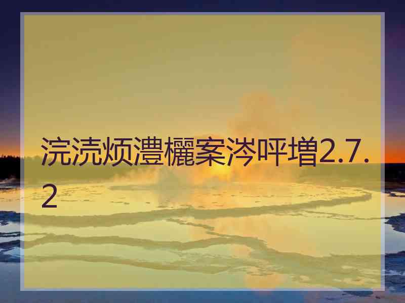 浣涜烦澧欐案涔呯増2.7.2