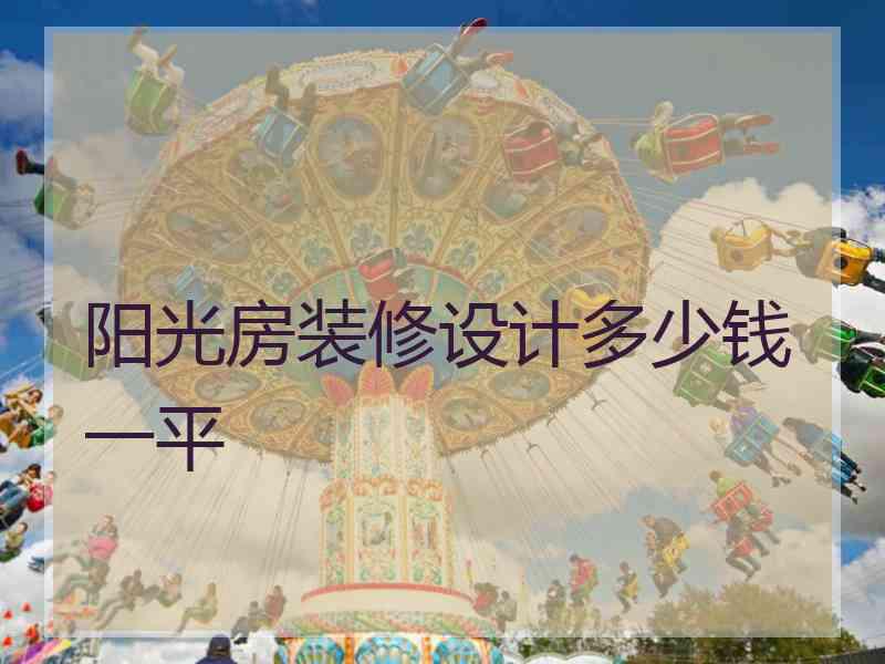 阳光房装修设计多少钱一平