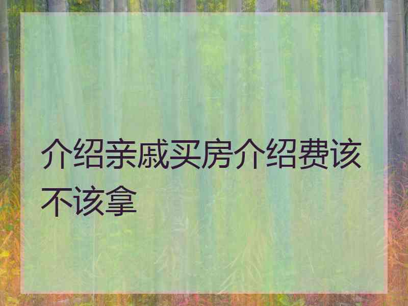 介绍亲戚买房介绍费该不该拿