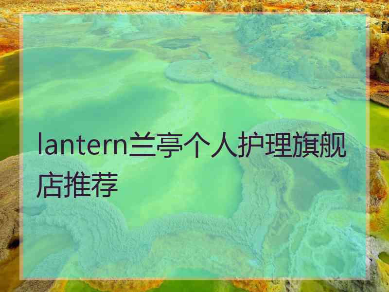 lantern兰亭个人护理旗舰店推荐