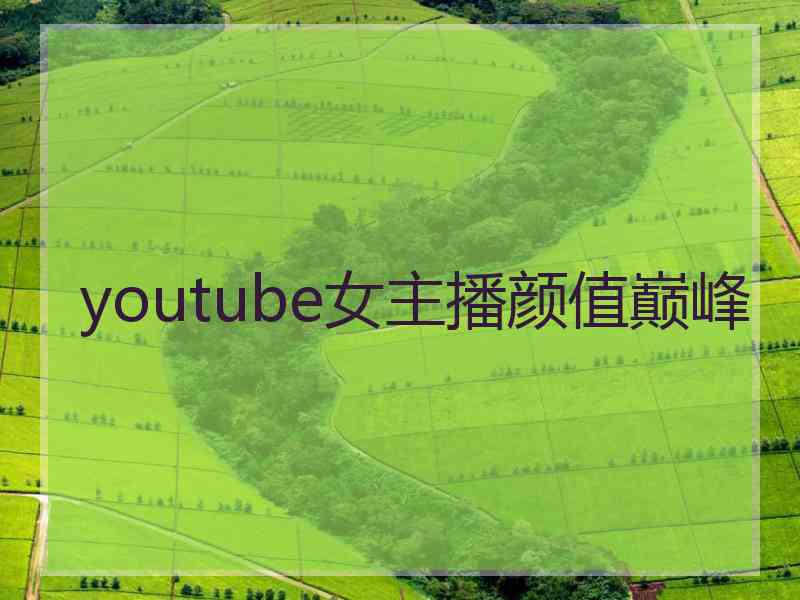 youtube女主播颜值巅峰